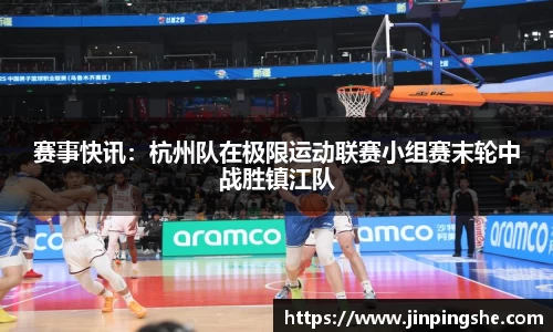 赛事快讯：杭州队在极限运动联赛小组赛末轮中战胜镇江队