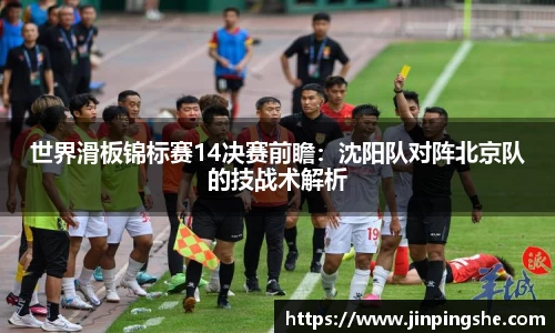 世界滑板锦标赛14决赛前瞻：沈阳队对阵北京队的技战术解析